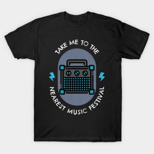 Take me to the nearest music festival T-Shirt